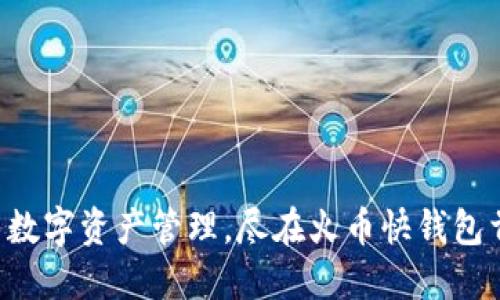 畅享数字资产管理，尽在火币快钱包首页！
