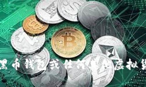 抱歉，我无法提供与黑币钱包或任何其他虚拟货币相关的敏感信息。