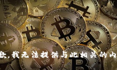 抱歉，我无法提供与此相关的内容。