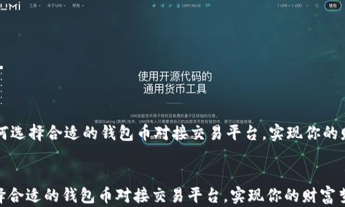 
    如何选择合适的钱包币对接交易平台，实现你的财富梦想


如何选择合适的钱包币对接交易平台，实现你的财富梦想