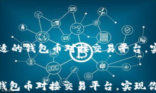 
    如何选择合适的钱包币对接交易平台，实现你的财富梦想


如何选择合适的钱包币对接交易平台，实现你的财富梦想