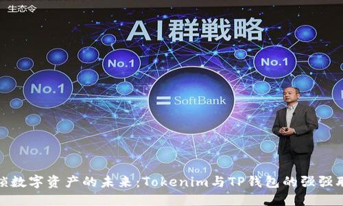 解锁数字资产的未来：Tokenim与TP钱包的强强联合