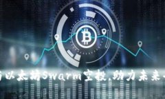 把握机会：参与以太坊Swarm空投，助力