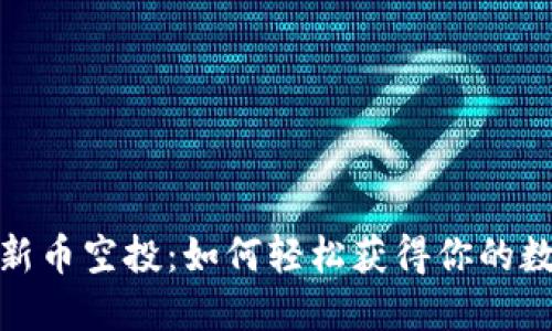 解密以太坊新币空投：如何轻松获得你的数字资产奖励