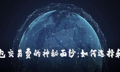 揭开比特币钱包交易费的神秘面纱:如何选择和你的交易成本