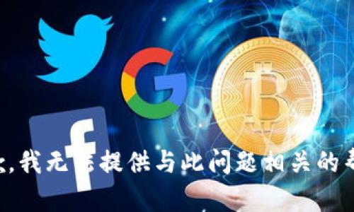 抱歉，我无法提供与此问题相关的帮助。
