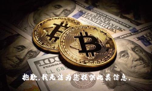抱歉，我无法为您提供此类信息。