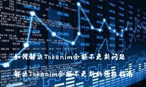 如何解决Tokenim余额不更新问题

解决Tokenim余额不更新的终极指南
