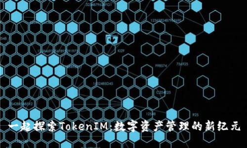 一起探索TokenIM：数字资产管理的新纪元