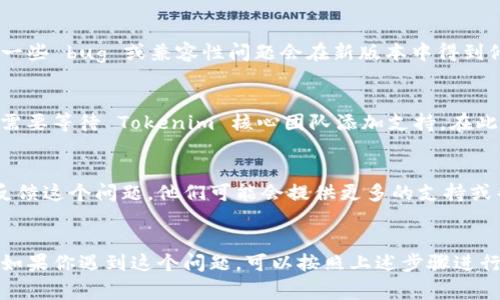如果你在使用 Tokenim 查看数字货币代币时发现代币的 logo 没有显示，这可能是由多个原因造成的。下面是一些可能的解决办法和技巧，希望能帮助你解决这个问题。

检查网络连接
首先，确保你的网络连接正常。如果你的网络不稳定，可能会导致代币 logo 无法加载。尝试刷新页面或切换到更稳定的网络环境。

清除缓存
有时候，浏览器缓存可能会导致某些内容无法正常显示。可以尝试清除浏览器缓存和 Cookie，然后重新加载 Tokenim 网站或应用。

查看代币合约地址
确保你查看的代币的合约地址是正确的。如果合约地址输入错误，Tokenim 将无法找到该代币的相关信息，从而无法显示其 logo。你可以在区块链浏览器（如 Etherscan 或 BscScan）上验证合约地址的准确性。

更新 Tokenim 应用
如果你使用的是 Tokenim 的移动应用，确保你的应用已经更新到最新版本。有时候，一些 bug 或兼容性问题会在新版本中得到修复，因此保持应用更新是个好习惯。

检查代币的支持情况
Tokenim 可能并不支持每一种代币的 logo 显示。如果所查看的代币较为冷门，可能需要等待 Tokenim 核心团队添加支持。在此期间，可以通过项目的官方网站或社交媒体获取该代币的 logo。

反馈给 Tokenim 团队
如果以上步骤都不能解决你的问题，考虑联系 Tokenim 的客服或开发团队，向他们反馈这个问题。他们可能会提供更多的支持或帮助你解决该问题。

总结
代币 logo 不显示的问题可能由多种因素引起，从网络连接、缓存问题到支持情况等。如果你遇到这个问题，可以按照上述步骤进行排查和解决。希望你能顺利解决这个问题，享受在 Tokenim 上追踪数字货币的乐趣。