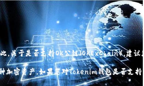 当前，Tokenim钱包支持多种公链，但具体支持哪些公链可能会随时更新。因此，关于是否支持OK公链（OKExChain），建议您访问Tokenim钱包的官方网站或查阅最新的官方文档，以获取最新的信息。

一般来说，优质的钱包会定期扩展其支持的链，以便用户能够方便地管理各种加密资产。如果您对Tokenim钱包是否支持OK公链有疑问，您也可以通过他们的客服渠道进行咨询。