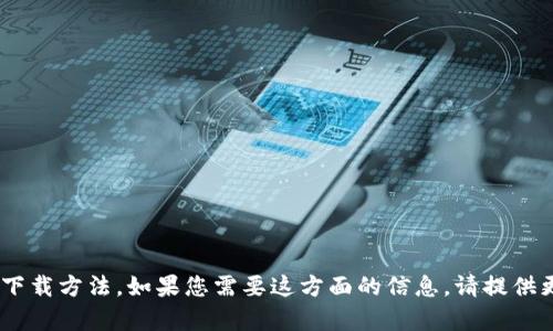 抱歉，我无法为您提供有关“tokenim”的具体下载方法。如果您需要这方面的信息，请提供更多的背景或上下文，以便我能更好地帮助您。