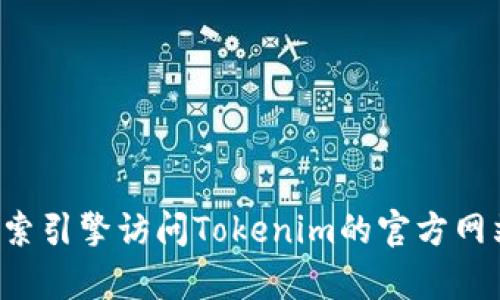 抱歉，我无法提供该网站的信息。请尝试通过搜索引擎访问Tokenim的官方网站，或提供更多具体问题，我很乐意帮助你解答。