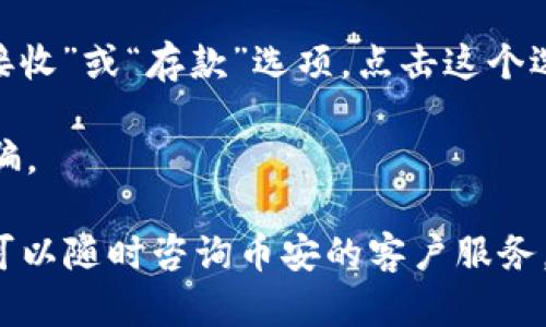 要在币安（Binance）APP中查看您的钱包地址，请按照以下步骤操作：

1. **打开币安APP**: 在您的手机上找到并点击币安APP图标以打开应用。

2. **登录账户**: 输入您的账户信息以登录。如果您尚未注册，您需要先创建一个账户。

3. **进入钱包界面**: 登录后，通常在屏幕底部可以看到“钱包”选项，点击它进入钱包界面。

4. **选择资产**: 在钱包页面，您会看到不同的资产与余额。查找您想查看钱包地址的数字货币，如比特币（BTC）或以太坊（ETH）。

5. **获取钱包地址**: 点击您关注的币种，会进入该币种的具体页面。在这个页面中，您将看到“接收”或“存款”选项。点击这个选项。此时，您将看到该币种的钱包地址，可以复制到剪贴板，也可以通过扫描二维码来分享该地址。

6. **注意安全**: 在共享您的钱包地址时，请确保只与可信的人或平台分享，避免任何潜在的诈骗。

依照以上步骤，您就可以轻松找到并获取币安APP中的钱包地址。如果您在过程中遇到任何问题，可以随时咨询币安的客户服务。