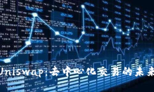 探索Uniswap:去中心化交易的未来之路
