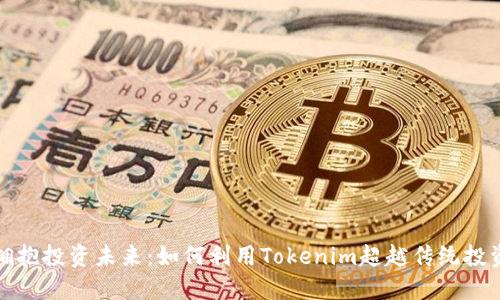 拥抱投资未来:如何利用Tokenim超越传统投资