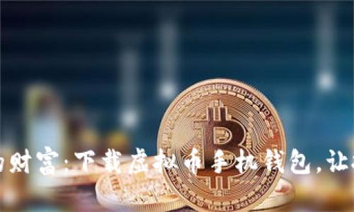 轻松掌控你的财富:下载虚拟币手机钱包,让投资触手可及
