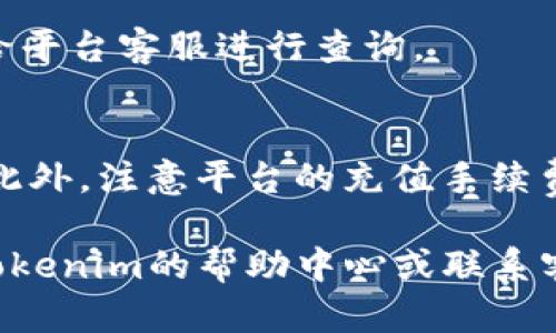 若您想了解关于Tokenim的充值步骤，以下是一些简单明了的指导。请注意，具体步骤可能会因平台的更新而有所不同，因此务必参考Tokenim的官方网站或相关支持文档。

### Tokenim充值步骤

#### 1. 登录您的Tokenim账户
第一步是访问Tokenim的官方网站。当您到达网站后，找到并点击“登录”按钮。输入您的用户名和密码，确保使用的是有效的信息以便成功登录您的账户。

#### 2. 进入充值页面
登录后，您将被带到用户主页。在这里，寻找一个标有“充值”或“钱包”的选项。这个选项通常位于主菜单栏或者用户头像旁边的下拉菜单中。

#### 3. 选择充值方式
在充值页面，您会看到多个充值选项。这些选项可能包括信用卡、借记卡、银行转账、电子钱包等。根据您的需要，选择最方便的一种方式进行充值。

#### 4. 输入充值金额
在选择了充值方式后，系统会要求您输入充值金额。请确保输入的金额符合平台的最低充值要求，并仔细检查您输入的金额是否正确。

#### 5. 确认充值信息
在输入完充值金额后，检查所有信息，特别是交易方式和金额。确认无误后，点击“确认”或者“下一步”按钮，继续交易。

#### 6. 完成支付
根据您选择的充值方式，系统将引导您完成支付过程。如果您选择的是信用卡或借记卡支付，您需要输入卡号、有效期和CVV码；如果选择的是其他方式，请根据页面提示完成相应的步骤。

#### 7. 查看充值状态
支付完成后，您会收到一段时间的处理确认。请检查您的Tokenim账户，确认充值金额是否成功到帐。如果有任何问题，可以联系Tokenim的客服寻求帮助。

#### 8. 保留支付凭证
为防止未来发生误解，请务必保存好支付凭证或交易记录，以便在需要时提供给平台客服进行查询。

### 注意事项
在进行充值时，请务必确保您访问的是Tokenim的官方网站，以防止诈骗行为。此外，注意平台的充值手续费、到账时间等信息，以便于您做好财务规划。

以上是一般的Tokenim充值步骤，若有具体问题或需要更多细节，建议您查阅Tokenim的帮助中心或联系客服获取更多支持。