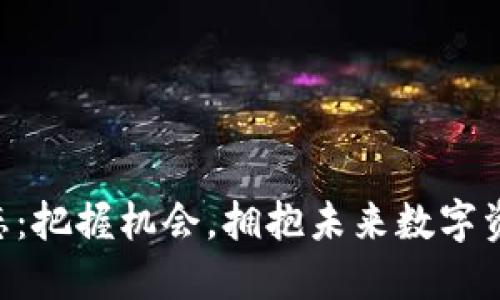 币圈动态:把握机会,拥抱未来数字资产之路!