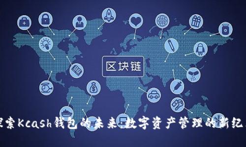 探索Kcash钱包的未来：数字资产管理的新纪元