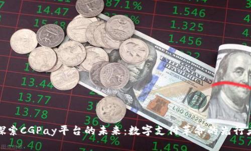 探索CGPay平台的未来：数字支付革命的先行者