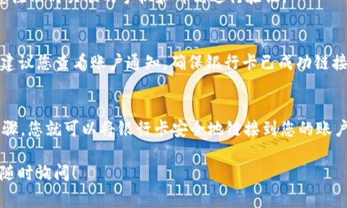 添加银行卡到 Tokenim 或类似的金融平台通常涉及几个步骤。以下是一个通用的指南，帮助您了解如何在 Tokenim 平台上添加银行卡：

步骤一：登录您的 Tokenim 账户
首先，您需要访问 Tokenim 的官方网站或打开其手机应用程序。输入您的注册邮箱和密码，安全地登录到您的账户。如果您还没有账户，您需要先进行注册。

步骤二：进入账户设置
登录后，找到页面右上方或左上方的个人资料图标，点击进入账户设置或个人中心。在这里，您可以管理账户的各种信息，包括安全设置和支付方式。

步骤三：选择添加银行卡
在账户设置页面，寻找“支付方式”或“银行账户”选项。点击进入后，您将看到“添加银行卡”或“链接银行账户”的按钮。点击该按钮，准备添加您的银行卡信息。

步骤四：输入银行卡信息
系统会要求您输入银行卡的相关信息，包括卡号、持卡人姓名、有效期和CVV码等。确保您输入的信息准确无误，以防添加失败。

步骤五：验证您的身份
为了保护您的账户安全，Tokenim 可能会要求您进行身份验证。这通常包括通过手机短信验证码或邮箱验证码确认您的身份。根据提示完成验证流程。

步骤六：确认添加银行卡
一旦输入信息和完成身份验证，您需要仔细检查所填的银行卡信息，确保没有错误。确认无误后，点击“提交”或“保存”按钮。

步骤七：成功添加银行卡
如果您的银行卡信息和身份验证通过，系统将显示成功添加银行卡的通知。您将能够在支付方式中看到新添加的银行卡，并可用于后续的交易。

常见问题解答
在添加银行卡的过程中，用户可能会遇到一些常见问题。下面是一些可能遇到的情况及解决方案：

1. 添加银行卡时提示信息不正确怎么办？
请仔细检查您输入的卡号、姓名、有效期等信息，确保没有输入错误。此外，确保您的信用卡或借记卡没有过期，并且支持在线交易。

2. 为什么无法通过身份验证？
身份验证失败可能有多种原因，包括输入的手机号码或邮箱不匹配。请使用您注册时关联的手机和邮箱进行验证。

3. 添加银行卡后能否立即使用？
通常情况下，银行卡添加完成后立即可以使用，但某些平台可能会延迟处理。建议您查看账户通知，确保银行卡已成功链接。

总结
在 Tokenim 上添加银行卡通常是一个简单而直观的过程。确保跟随上述步骤，您就可以将银行卡安全地链接到您的账户中。如果在添加过程中遇到任何问题，可以联系 Tokenim 的客服获取帮助。

希望这些信息能帮助您顺利添加银行卡到 Tokenim。如需进一步的信息，请随时询问！