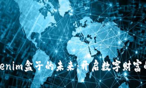 探索Tokenim盒子的未来:开启数字财富的新纪元