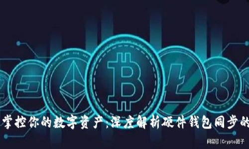 牢牢掌控你的数字资产：深度解析硬件钱包同步的魅力