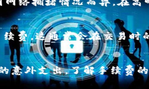 在使用USDT（泰达币）购买比特币时，确实会涉及一定的手续费。以下是一些可能收取费用的情况：

1. **交易所手续费**：
   - 大多数加密货币交易所在交易时会收取一定比例的手续费。这个比例通常根据交易所的政策和用户的交易量而有所不同。有些平台还提供不同级别的会员制度，会员越高级，手续费可能越低。

2. **提现手续费**：
   - 当你将比特币提取到个人钱包时，交易所通常会收取提现手续费。这笔费用不同于交易费用，通常是固定的，或依据提现金额的大小而变化。

3. **区块链网络手续费**：
   - 转账过程中的区块链网络也会收取手续费，以激励矿工处理交易。这笔费用会因网络拥堵情况而异。在高峰时期，手续费可能会上升。

4. **换汇手续费**：
   - 如果你在交易所内将USDT兑换成比特币时，一些平台可能会收取额外的换汇手续费。这通常会在交易时的价格中有所体现。

### 总结
在考虑使用USDT购买比特币时，一定要提前了解相关交易所的费用结构，以避免后期的意外支出。了解手续费的构成，可以帮助你更好地制定交易策略，提高投资效率。
