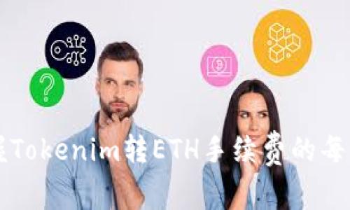 轻松掌握Tokenim转ETH手续费的每一个细节