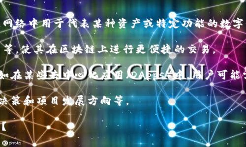 Tokenim 通常是指基于区块链技术的代币（Token），它们是区块链网络中用于代表某种资产或特定功能的数字代币。在区块链生态系统中，代币可以具有多种用途，包括但不限于：

1. **资产代表**：代币可以代表现实世界中的资产，如房地产、股票等，使其在区块链上进行更便捷的交易。
   
2. **功能代币**：某些代币用于在特定平台上获得服务或权益，例如在某些去中心化应用（DApps）中，用户可能需要使用特定的代币来访问功能或进行交易。

3. **治理代币**：这类代币让持有者能够参与网络治理，涉及投票决策和项目发展方向等。

请问是否有特定方面的问题或者想法，您希望我进一步阐述的内容？