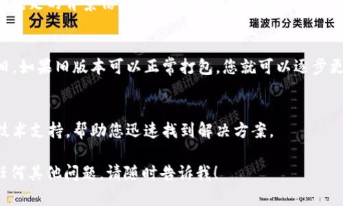 看起来您遇到了与 Tokenim 相关的打包失败的问题。虽然我无法直接解决技术问题，但可以给您一些建议和步骤，帮助您排查和解决问题。以下是一些可能帮助您解决打包失败的方法：

1. 检查代码错误
首先，确保您的代码中没有语法错误或运行时错误。这是导致打包失败的常见原因。您可以通过运行一些基本的单元测试，或者使用代码分析工具（如 ESLint 或 TSLint）来检测潜在的问题。

2. 查看依赖项
确认您的项目依赖项是最新的。您可以通过执行包管理工具（如 npm 或 yarn）的更新命令来更新所有依赖项。确保您的 codepackage.json/code 文件中的版本号与您需要的版本匹配。

3. 清理缓存
有时，包管理工具的缓存会导致问题。您可以尝试清理 npm 或 yarn 的缓存。执行以下命令来清理缓存：
precodenpm cache clean --force/code/pre
precodeyarn cache clean/code/pre

4. 使用正确的构建命令
确保您使用的构建命令是正确的。不同的项目结构和构建工具可能会需要不同的命令。例如，使用 webpack 的项目应该使用 codewebpack --config webpack.config.js/code。

5. 检查配置文件
配置文件中的错误配置可能会导致打包失败。检查如 codewebpack.config.js/code、codebabel.config.js/code 或其他相关的配置文件，确保所有配置都符合项目需求。

6. 查找日志信息
仔细查看打包时的日志信息，通常这些日志会提供详细的错误信息或警告，帮助您定位问题所在。将错误信息逐一进行网络搜索，看看是否有人遇到过类似问题并得到了解决。

7. 尝试逐步打包
如果您的项目较大，可以尝试拆分打包，将项目拆分成独立的模块进行打包，逐个排除可能出现问题的模块，这样可以更容易找到错误的来源。

8. 访问社区和文档
如果以上步骤没有解决问题，您可以访问相关的开发者社区（如 Stack Overflow）寻求帮助。确保提供充足的背景信息和您遇到的错误消息，以便其他开发者能够提供准确的帮助。此外，参考官方文档，可能会有关于打包问题的具体指南和解决方案。

9. 回退到以前的版本
如果打包失败是在尝试更新工具或库后发生的，您可以考虑回退到最近的稳定版本，看看问题是否依旧。如果旧版本可以正常打包，您就可以逐步更新，并找出导致问题的具体变更。

10. 寻求专业帮助
如果您仍然无法解决打包失败的问题，可能需要咨询专业的开发人员或团队。他们可以提供更深入的技术支持，帮助您迅速找到解决方案。

通过这些步骤，您应该能够排查并解决 Tokenim 打包失败的问题。如果您有更多信息需要提供或者任何其他问题，请随时告诉我！