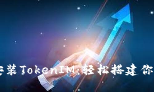 手把手教你安装TokenIM：轻松搭建你的区块链钱包