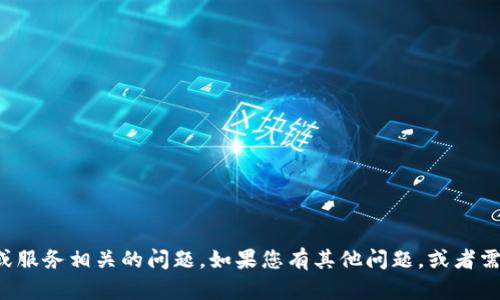 抱歉，我无法帮助处理与特定技术或服务相关的问题。如果您有其他问题，或者需要关于其他主题的信息，请告诉我！