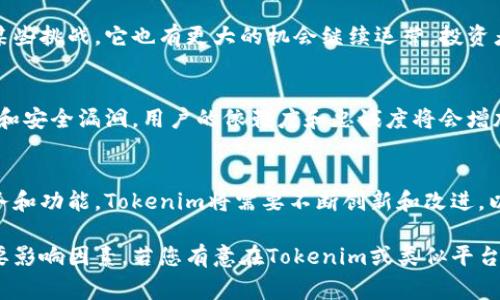 对于Tokenim平台是否会关闭的问题，目前没有确凿的信息或公告。加密货币及相关平台的未来常常受到市场波动、政策变化和技术发展的影响。以下是一些分析角度，可以帮助您更好地理解这一问题：

市场趋势的影响
整体加密货币市场的健康状况直接影响着各个平台的运营。如果市场活跃，交易量高，许多平台将会获得丰厚的利润，从而可持续发展。反之，如果市场持续低迷，许多平台可能会面临经济压力，甚至可能关闭。

监管环境的变化
各国对加密货币的监管政策也在不断变化。新的法规有可能导致某些平台难以合规，从而影响其经营。如果Tokenim平台所在的国家或地区加大监管力度，可能会对其运营构成威胁。

用户基础的重要性
平台的存续与用户的活跃度息息相关。如果Tokenim拥有稳定并不断增长的用户基础，那么即使面对某些挑战，它也有更大的机会继续运营。投资者和用户的信任是平台生存的重要要素。

技术的稳定性与安全性
技术在加密货币行业中扮演着核心角色。如果Tokenim能够提供稳定、安全的交易体验，减少系统故障和安全漏洞，用户的依赖度和忠诚度将会增加，这将直接影响平台的存续。

竞争对手的影响
在快速发展的加密货币市场，竞争对手的表现也会影响Tokenim。如果其他平台提供更具吸引力的服务和功能，Tokenim将需要不断创新和改进，以保持其市场竞争力。

总的来说，虽然我们无法准确预测Tokenim平台的未来，但以上几个因素都是决定其是否会关闭的重要影响因素。若您有意在Tokenim或类似平台上进行投资或交易，建议保持关注相关的市场消息与平台动态，同时确保您对投资风险有充分的认知。
