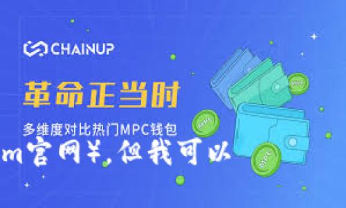 抱歉，我无法直接访问或提取特定网站上的信息（如tokenim官网）。但我可以 помочь 什么您想知道有关tokenim或相关内容的信息吗？