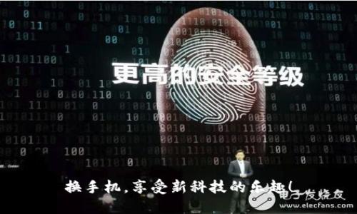 换手机,享受新科技的乐趣!