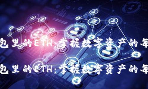 在钱包里的ETH:掌握数字资产的每一步
在钱包里的ETH:掌握数字资产的每一步