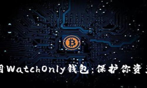 如何安全使用WatchOnly钱包:保护你资产的终极指南