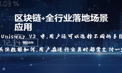 Uniswap 的手续费通常为交易金额的 0.3%。这是在 Uniswap V2 和 Uniswap V3 上的一般费用结构。在 Uniswap V3 中，用户还可以选择不同的手续费等级，具体包括 0.05%、0.3% 和 1%。不同的流动性池会根据市场需求和流动性提供者的选择而有所不同。

Uniswap 的手续费结构为流动性提供者（LP）创造了收益，同时也激励用户参与到流动性池中。无论手续费的具体数额如何，用户在进行交易时都需支付一定的费用，这也是去中心化交易所运行的一部分。

如果你对 Uniswap 或其他去中心化交易平台有进一步的兴趣或问题，欢迎随时询问！