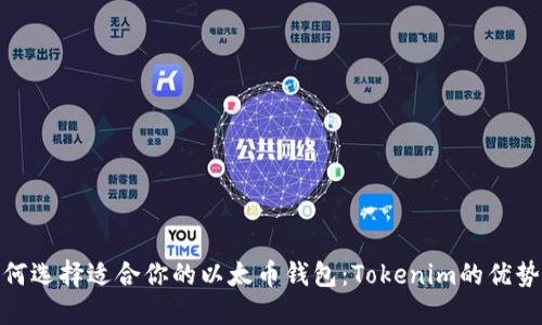 : 如何选择适合你的以太币钱包:Tokenim的优势探秘