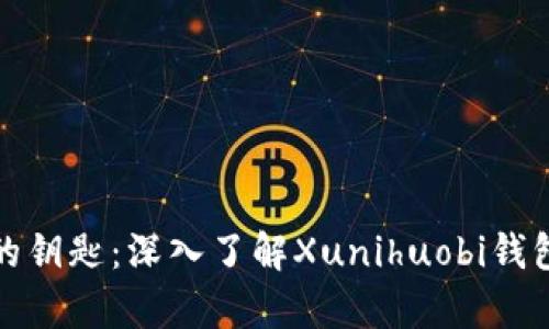 解锁数字财富的钥匙:深入了解Xunihuobi钱包的潜能与价值