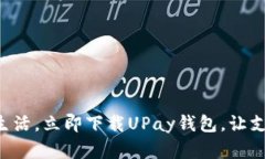 畅享数字生活，立即下载UPay钱包，让