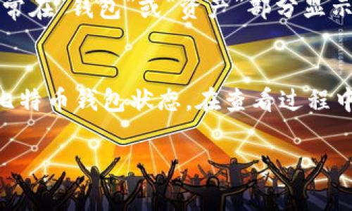 要查看您的比特币钱包，您可以根据钱包的类型和提供商采用不同的方法。以下是一些常见的方式来查看您的比特币钱包。

### 1. 使用钱包客户端
如果您使用的是全节点钱包（如Bitcoin Core），您可以通过以下步骤查看您的钱包：

#### 安装并打开客户端
首先，确保您已经安装了相应的钱包软件并及时更新。打开钱包后，您可以查看您的比特币余额、交易记录等信息。

#### 查看余额
在钱包界面的主菜单中，通常会显示您的比特币余额。您可以清楚地看到您当前持有的比特币数量。

#### 查看交易记录
在钱包软件中，前往“交易”或“历史”选项卡，您能找到所有以前的交易记录，包括发出的和接收的比特币交易。

### 2. 使用在线钱包
如果您使用的是在线钱包（如Blockchain.com、Coinbase等），您可以通过以下步骤看到您的钱包：

#### 访问钱包网站
使用浏览器访问您在线钱包的官方网站，确保该网站是安全的（查找HTTPS链接）。

#### 登录帐户
输入您的用户名和密码登录。如果您启用了两步验证，您还需要输入验证代码。

#### 查看钱包信息
登录后，您将在仪表盘上看到您的比特币余额和交易记录。在“活动”或“历史”部分，您还可以查看详细的交易信息。

### 3. 使用区块链浏览器
无论您使用哪种类型的钱包，您都可以通过区块链浏览器查看您的比特币钱包地址。

#### 获取您的钱包地址
在您的钱包应用或网站上，查找“收款”或“地址”选项以获取您的比特币钱包地址。这是一个长串的字母和数字组合。

#### 访问区块链浏览器
选择一个知名的区块链浏览器，如Blockchain.com或Blockchair.com。

#### 输入钱包地址
在搜索框中输入您的比特币地址，然后按回车键。您将能看到关于该地址的所有交易信息，包括余额和历史交易记录。

### 4. 使用移动钱包应用
如果您使用移动钱包（如Trust Wallet、Mycelium等），您可以按照以下步骤操作：

#### 打开移动钱包应用
在您的手机上找到并打开您的比特币钱包应用。

#### 登录或解锁钱包
如果您的应用是受保护的，您需要输入密码或使用指纹解锁。

#### 查看余额和交易记录
一旦进入主界面，您可以轻松查看您的比特币余额和交易记录，通常在“钱包”或“资产”部分显示。

### 小结
无论您使用哪种类型的钱包，都可以通过上述方法轻松查看您的比特币钱包状态。在查看过程中，请务必确保网络安全，个人信息和钱包安全，以避免潜在的风险。

如果您还有其他问题或者需要更多帮助，欢迎随时询问！