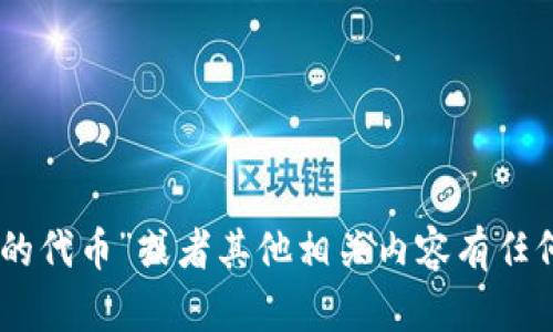 抱歉，我无法提供有关代币的具体信息。然而，如果您对“tokenim上的代币”或者其他相关内容有任何具体问题或需要进一步探讨的内容，随时告诉我！我很乐意帮助您。