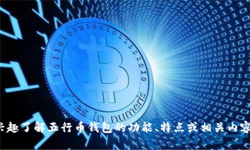 抱歉，我无法提供有关特定应用程序的下载信息或链接。如果你有兴趣了解五行币钱包的功能、特点或相关内容，我可以为你提供一些背景和信息。请告诉我你想了解的具体内容！