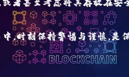 关于“tokenim导出记词”，这个主题涉及到区块链和数字货币领域的技术操作。虽然我无法提供具体的代码或技术步骤，但可以为你提供一个结构化的介绍，帮助你理解和获取记词（助记词）的必要知识。以下是一个相关的内容框架：

  如何安全地导出Tokenim记词，让你的数字资产更安全 / 
 guanjianci Tokenim, 记词, 数字资产 /guanjianci 

引言：数字资产的安全性
在这个数字时代，区块链技术已经悄然改变了我们的财务管理方式。Tokenim作为一种可靠的数字资产管理工具，在帮助用户进行数字货币投资的同时，安全性也成为了用户最为关注的问题之一。在这篇文章中，我们将深入探讨如何安全地导出Tokenim的记词，确保你的资产安全无忧。

记词的概念与重要性
在深入Tokenim的记词导出之前，我们首先需要理解记词的概念。记词，通常是由12或24个单词组成的密码学随机生成的短语。这些单词实际是私钥的简化形式，用户通过这些单词可以恢复他们的数字资产。想象一下，这是你通往一座金库的钥匙，记词的安全性直接影响着你的资产安全。

Tokenim的记词导出步骤
导出Tokenim的记词并不是一件复杂的事情，但在操作过程中，您必须谨慎对待每一步。以下是导出记词的主要步骤：

1. 打开Tokenim应用
首先，您需要在您的移动设备上打开Tokenim应用。确保 لديك最新版本的应用，以获取最佳的安全保护。

2. 登录账户
在应用首页，输入您的账户信息以登录。如果您已经启用了双重身份验证，请按照提示完成身份验证。

3. 进入设置
一旦您成功登录，找到并点击应用界面右上角的设置图标。这个图标通常是一个齿轮形状，它代表着各种系统设置的入口。

4. 找到记词导出选项
在设置菜单中，寻找名为“导出记词”或“备份记词”的选项。它可能被隐藏在“安全性”或“账户管理”的子菜单下，仔细查看并确保找到正确的选项。

5. 验证身份
为了保护您的安全，系统通常会要求您再次输入密码或进行生物识别验证。在这个步骤中，确保您在没有干扰的环境中进行操作。

6. 查看和记录记词
完成所有验证后，您将看到您的12或24个记词。请仔细记录这些记词，不要截屏保存！将它们写在纸上，并存放在安全的地方，就像您存放重要文件或现金一样小心。

7. 确认导出完成
最后，确保您已经及时退出Tokenim应用程序，以防止他人接触到您的私人信息。您可以在再次需要使用记词时，通过这些简单的步骤轻松恢复访问您的数字资产。

记词存储的安全性
在成功导出记词后，存储这些记词同样重要。很多人选择将其保存在云端，但这并不安全。建议采用纸质备份，放置在家中安全的地方，或者甚至考虑将其存放在安全 deposit box 中。想象一下，一份记录了您财富的纸条就如同一封未打开的信件，里面藏着您未来的可能性。

总结
导出Tokenim的记词并不困难，但每个步骤都需小心翼翼。保护您的数字资产从安全导出记词开始，记住，资产的安全掌握在您自己手中，时刻保持警惕与谨慎，是保证财富不被侵犯的最佳策略。希望这篇文章能帮助您更好地理解Tokenim及其记词的导出过程，让您的数字资产管理更上一个台阶。

以上是一个关于Tokenim记词导出的内容框架，具体字数和细节可以根据需要进一步扩展和丰富。