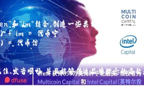 “Tokenim”这个名字在英语和中文中都可以直接使用，但如果你想要写得更具创意或特点，可以考虑以下几种方式：

1. **直接使用**：Tokenim
2. **拼音表达**：托克宁
3. **结合含义**：可以尝试将“Token”和“im”结合，创造一些类似的名字，比如：
   - 代币软件 (代币的中文翻译)   im = 代币宁
   - 代币信任 (认为im代表“我”) = 代币信
   - 代币梦想 = 代币梦

选择一个在你的目标市场中容易记住、发音顺畅，并且能够传达品牌理念的名称是很重要的。