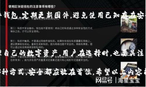 关于如何储存Tokenim（代币）可以通过多种方法进行管理和存储。Tokenim通常是指基于区块链的数字资产或代币，不同代币的存储方式会有所不同。下面将详细介绍几种常见的储存代币的方法，并介绍各自的优缺点。

一、热钱包

热钱包是一种在线储存的方式，通常提供较为便捷的访问。这些钱包可以通过移动应用或浏览器使用，适合日常交易和小额支付。例如，Coinbase、Binance等交易所钱包和MetaMask等扩展程序。

优点：热钱包使用方便，可以随时随地访问，适合活跃的交易者和频繁交易者。

缺点：由于热钱包连接到互联网，风险相对较高，更容易受到黑客攻击，因此不适合存储大额代币。

二、冷钱包

冷钱包是与互联网隔离的存储解决方案，通常用于长期储存代币。常见的冷钱包包括硬件钱包（如Ledger、Trezor）和纸钱包。

优点：冷钱包安全性高，黑客无法远程攻击，适合存放大额资产。

缺点：使用不如热钱包方便，需要定期连接网络以进行转移，真正能够保证其安全性则需要用户具备一定的技术知识。

三、硬件钱包

硬件钱包是一种实体设备，可以存储私钥和代币信息。用户需要物理接入设备才能进行交易，提供了更高的安全级别。

优点：不容易被黑客攻击，一般都有清晰的用户界面并且易于备份。

缺点：需要购买且相对较贵，如果遗失或损坏，可能会导致无法访问已存储的代币。

四、纸钱包

纸钱包是将公钥和私钥打印在纸上的一种存储方式。用户可以离线保存纸钱包，确保它不被黑客攻击。

优点：无须担心网络攻击，纸质形式容易理解且可随身携带。

缺点：容易磨损、丢失或被损坏，尤其在自然灾害或意外事件中，损失不可逆转。

五、选择存储的注意事项

在选择存储Tokenim的方式时，用户需要考虑多个因素。首先，考虑代币的数量和价值，如果是长期储存大的资产，冷钱包无疑是更合适的选择。其次，考虑自己的技术水平，如果不熟悉电子钱包的使用，可以选择相对简单的热钱包进行管理，但需注意资产安全。在操作过程中，一定要保存好私钥，不轻易暴露，定期备份。

六、如何保障安全性

无论使用何种方式存储代币，确保安全性至关重要。使用强密码、启用两步验证、定期备份钱包信息等都是保障安全的有效方式。对于硬件钱包，定期更新固件，避免使用已知存在安全隐患的设备。此外避免在公共网络中进行操作，以降低遭受攻击的风险。

七、未来的储存技术

随着区块链技术的不断发展，未来可能会出现更多创新的储存解决方案。比如，利用多重签名、分布式存储等方式，让用户更加安全地管理自己的数字资产。用户在选择时，也要关注新技术的出现和发展，保持对储存方式的灵活性，适应不断变化的市场环境。

总之，Tokenim的储存方式多种多样，各有优缺点。在选择适合自己的存储方案时，用户应结合自己的需求和实际情况来决定。无论选择哪种方式，安全都应放在首位。希望以上内容能帮助你更好地理解和管理Tokenim的存储问题。
