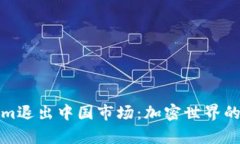 Tokenim退出中国市场：加密世界的新篇